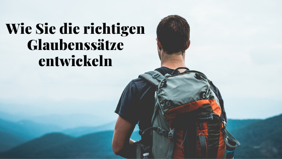 Wie Sie die richtigen Glaubenssätze entwickeln