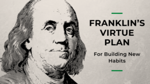 Franklin Virtue Plan For Building New Habits